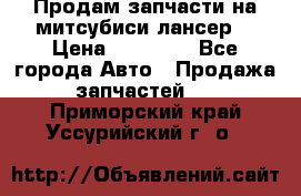 Продам запчасти на митсубиси лансер6 › Цена ­ 30 000 - Все города Авто » Продажа запчастей   . Приморский край,Уссурийский г. о. 